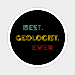 Best Geologist Ever - Nice Birthday Gift Idea Magnet